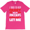 tried to keep quiet but my ancestors T-Shirt