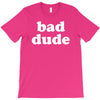 bad dude T-Shirt
