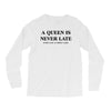 a queen is never late Long Sleeve Shirts