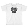 doughs before bros Toddler T-shirt