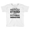i am too emotionally attached to fictional characters Toddler T-shirt