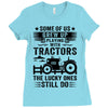 Some Of Us Grew Up Playing With Tractors The Lucky Ones Still Do Ladies Fitted T-Shirt