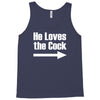 he loves the cock Tank Top