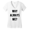 why always me Women's V-Neck T-Shirt