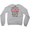 i was going to be a trump voter for halloween but my head wouldn't fit Crewneck Sweatshirt