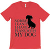 SORRY I CAN'T I HAVE PLANS WITH MY DOG T-Shirt