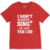 i don't always sing oh wait yes i do V-Neck Tee