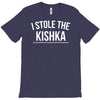 i stole the kishka T-Shirt