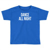 dance all night Toddler T-shirt