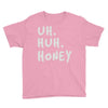 uh huh honey Youth Tee