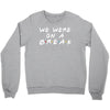 we were on a break Crewneck Sweatshirt