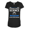 evidence based science! when do we want it. Maternity Scoop Neck T-shirt