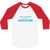 i don't get drunk, i get awesome t shirt 3/4 Sleeve Shirt