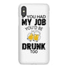 if you had my job you'd be drunk too iPhoneX