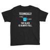 technically, the glass is always full Youth Tee