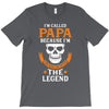 I'm Called Papa Because I'm the Man the Myth the Legend T-Shirt