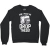 don't make me drop these hockey gloves athletic party sports humor Crewneck Sweatshirt