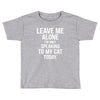 Leave Me Alone I Am Only Speaking To My Cat Today Toddler T-shirt