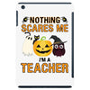 nothing scares me i'm a teacher iPad Mini