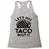 lets not taco bout it Racerback Tank