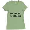 i'm too old for this shit t shirt Ladies Fitted T-Shirt