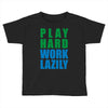 play hard, work lazily Toddler T-shirt