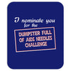 i nominate you for the dumpster full of aids needles challenge Mousepad