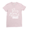 i'm sorry did i roll ... Ladies Fitted T-Shirt