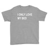 i only love my bed Youth Tee