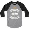Legends Are Born In December 3/4 Sleeve Shirt