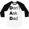 don't ask dad 3/4 Sleeve Shirt