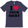 i love your shirt T-Shirt