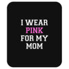 i wear pink for my mom breast cancer Mousepad