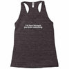 i'm here because you broke something Racerback Tank