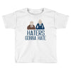 haters gonna hate Toddler T-shirt