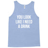 you look like i need a drink Tank Top