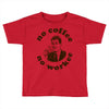 no coffee no workee Toddler T-shirt