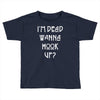 i'm dead wanna hook up Toddler T-shirt