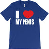 i love my penis  lustig macho funny party T-Shirt