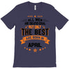 All Men Created Equal But The Best Born In April T-Shirt