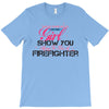 Move Over Boys Let This Girl Show You How To Be A Firefighter T-Shirt