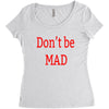 don't be mad Women's Triblend Scoop T-shirt