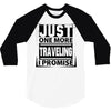 Just One More Traveling I Promise 3/4 Sleeve Shirt