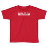 born to fly forced to work Toddler T-shirt