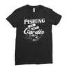 fishing is my cardio Ladies Fitted T-Shirt