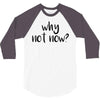 why not now 3/4 Sleeve Shirt