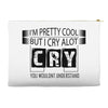 I Am Pretty Cool but Cry A lot You Wouldnt Understand Accessory Pouches