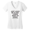 Just Leave Me Alone I Know What I'm Doing Women's V-Neck T-Shirt