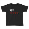 live noods Toddler T-shirt