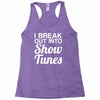 i break out into show tunes Racerback Tank